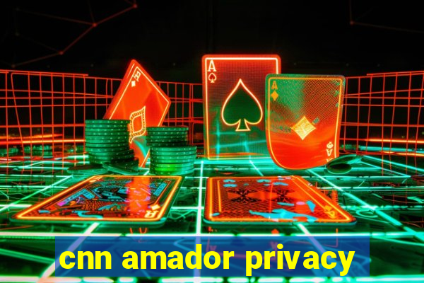 cnn amador privacy